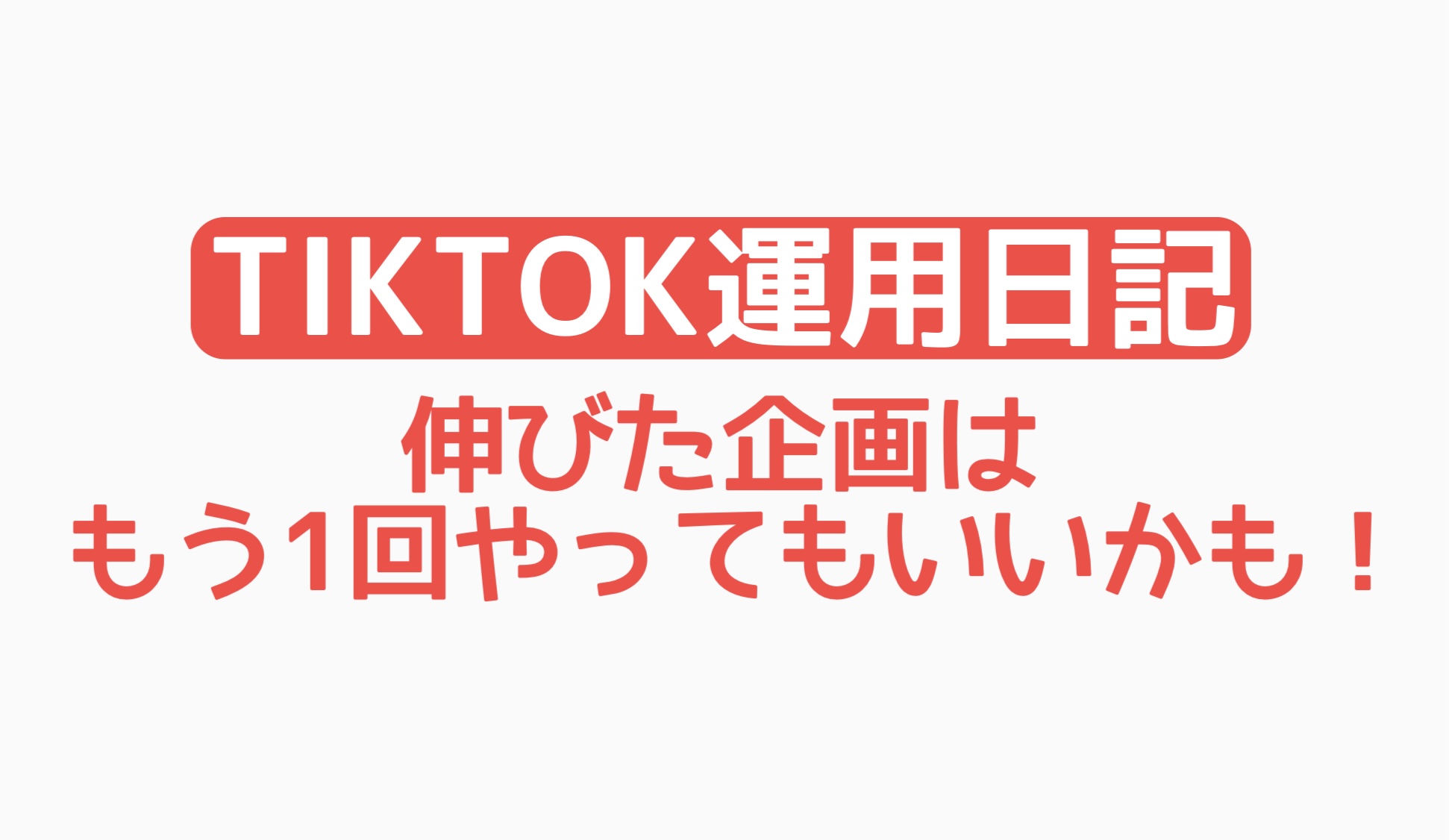 【TikTok運用日記】伸びた企画はもう1回やってもいいかも！