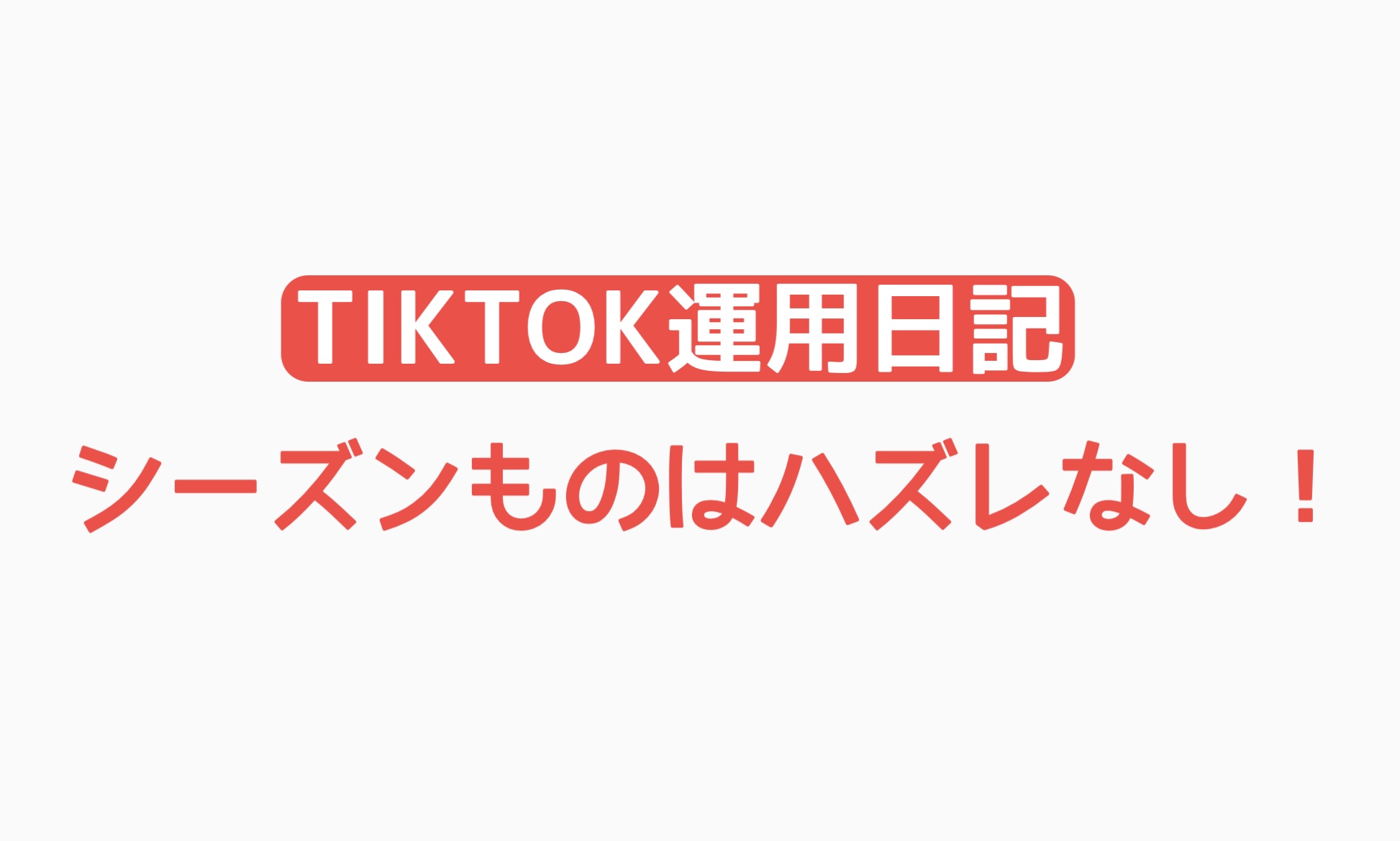 【TikTok運用日記】シーズンものはハズレなし！
