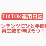 【TikTok運用日記】人気コンテンツにひと手間加えて再生数を伸ばそう！