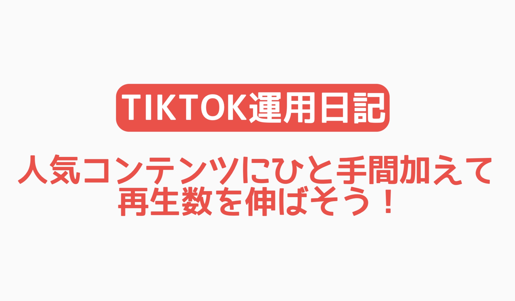 【TikTok運用日記】人気コンテンツにひと手間加えて再生数を伸ばそう！