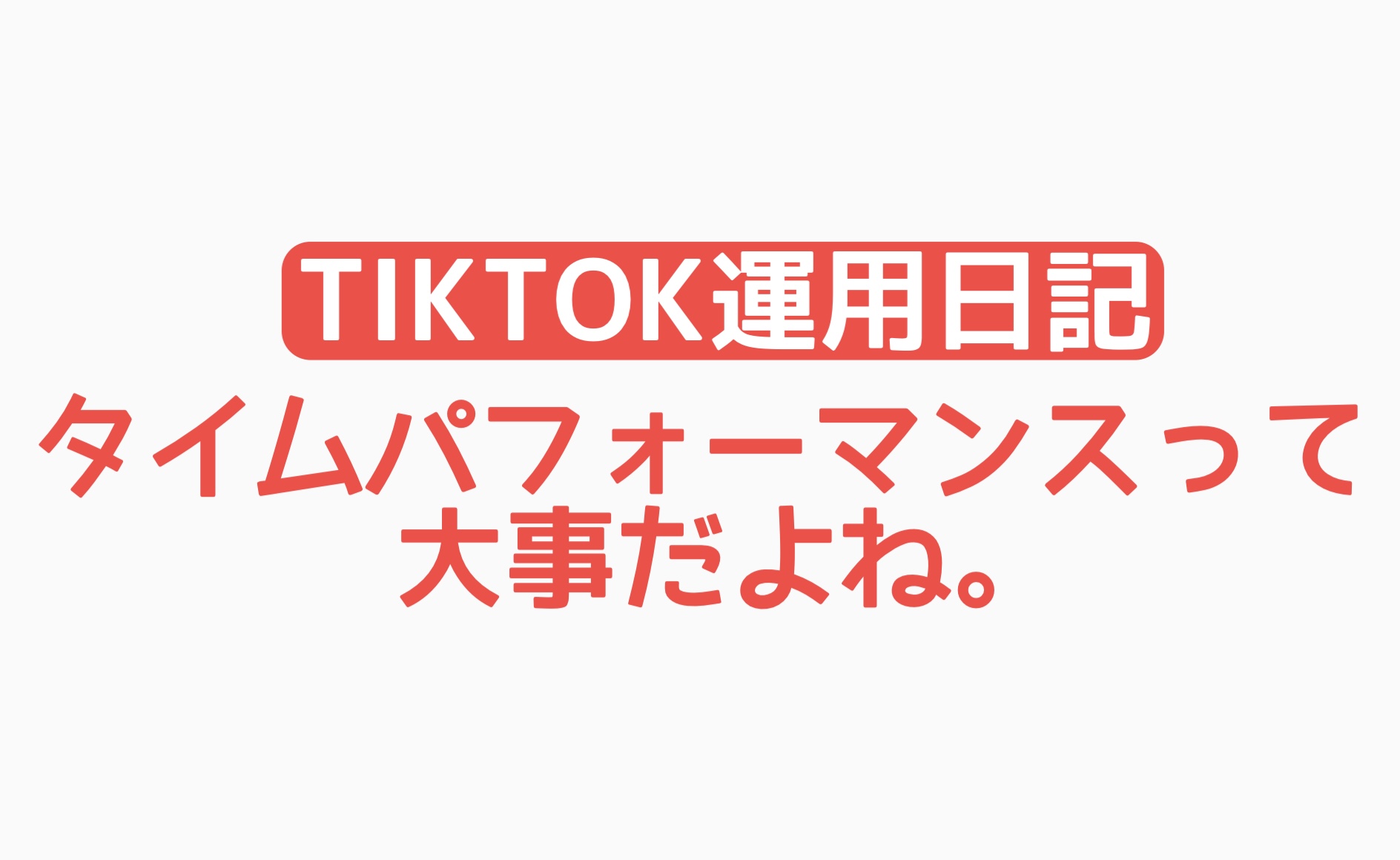 【TikTok運用日記】タイムパフォーマンスって大事だよね。